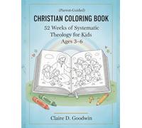 52 Weeks of Systematic Theology for Kids Ages 3-6: A Parent-Guided Christian Coloring Book Teaching Bible Truths Through Pictures.