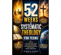 52 WEEKS OF SYSTEMATIC THEOLOGY FOR TEENS: A year-long bible study for teens exploring core Christian doctrine, strengthening faith, and building a biblical worldview