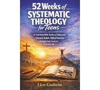 52 Weeks of Systematic Theology for Teens: A Yearlong Bible Study to Understand Christian Beliefs, Biblical Doctrine, and Apply God’s Truth to Everyday Life