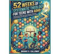 52 Weeks of Systematic Theology for Teens with ADHD: A Structured Bible Journey to Deepen Christian Understanding and Strengthen Personal Conviction