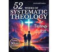52 Weeks of Systematic Theology for Tweens: Engaging Lessons with Clear Teaching, Guided Discussions, and Real-Life Application to Build a Faith That Lasts Into the Teen Years
