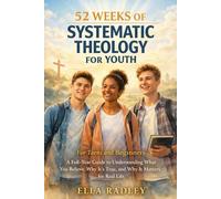 52 Weeks of Systematic Theology for Youth: For Teens and Beginners a Full-Year Guide to Understanding What You Believe, Why It’s True, and Why It Matters for Real Life