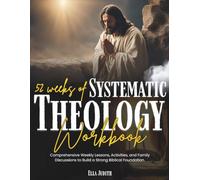 52 Weeks of Systematic Theology Workbook: Comprehensive Weekly Lessons, Activities, and Family Discussions to Build a Strong Biblical Foundation.