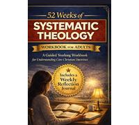 52 Weeks of Systematic Theology Workbook for Adults: A 9-in-1 Guided Year-Long Study of Core Christian Doctrines with A Free Weekly Reflection Journal