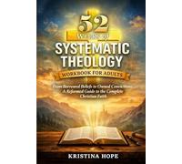 52 Weeks of Systematic Theology Workbook for Adults: From Borrowed Beliefs to Owned Convictions: A Reformed Guide to the Complete Christian Faith