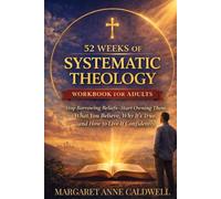 52 Weeks of Systematic Theology Workbook for Adults: Stop Borrowing Beliefs-Start Owning Them: What You Believe, Why It's True, and How to Live It Confidently