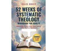 52 Weeks of Systematic Theology Workbook for Adults: Understanding Christian Beliefs, Biblical Doctrine, and How They Shape Everyday Faith