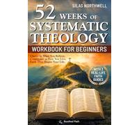 52 Weeks of Systematic Theology Workbook for Beginners: A Bible-Based Guide to Understanding What Christians Believe, Growing in Faith, and Applying Truth to Everyday Life