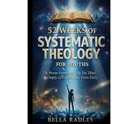 52 Weeks of Systemic Theology for youths: The Proven Formula to Help You Think Deeply, Live Boldly, and Grow Daily