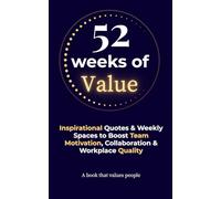 52 Weeks of Value: A motivational weekly journey to improve quality, teamwork and workplace well-being - with space for goals and adapted business slogans
