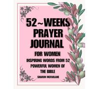 52-Weeks Prayer Journal for Women: Inspiring Words from 52 Powerful Women of the Bible