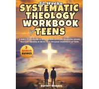 52 weeks SYSTEMATIC THEOLOGY Workbook for Teens: A Bible Study Guide to Defend Biblical Truth, Overcome Doubt, Discover Identity & Write Your Personal Statement of Faith