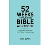 52 Weeks Through The Bible Workbook: Discover Key Lessons With John F. Macarthur's Teachings