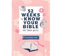 52 Weeks to Know Your Bible for Teen Girls: A Devotional Study