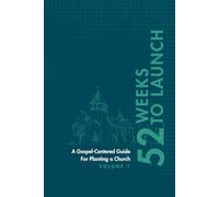 52 Weeks to Launch: A Gospel-Centered Guide for Planting a Church