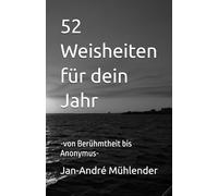 52 Weisheiten für dein Jahr: -von Berühmtheit bis Anonymus-