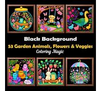 53 Garden Animals, Flowers & Veggies: Teens & adults coloring book featuring intricate art illustrations on black background, for stress relief, self care & relaxation