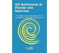 53 Settimane di Parole che Nutrono: Il quaderno che accompagna te e il tuo bambino per un anno intero nelle sfide di ogni giorno