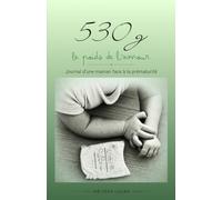 530 g, le poids de l'amour: Journal d'une maman face à la prématurié