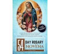 54 Day Rosary Novena: Daily Offering of Rosaries of Petition and Thanksgiving in the Catholic Tradition for the Needs of the Soul and the World to our lady