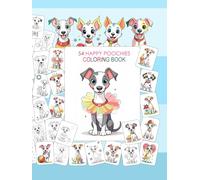 54 HAPPY POOCHIES COLORING BOOK:: TONS of FUN. Smiling, Sweet, Happy & Adorable Dogs - 54 Cute Designs for Kids, Teens & Adults - Balloons, Flowers, ... Popcorn, Candies, Ballerinas, Stars, Etc.