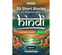 55 bilingual short stories to improve your Hindi for Beginner: Improve your vocabulary, reading, and written comprehension with exercises for A1-A2 learners