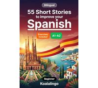 55 bilingual short stories to improve your Spanish for Beginner: Build Vocabulary, Improve Reading Skills, and Test Your Knowledge with Exercises for A1-A2 Learners