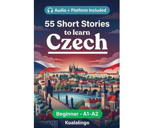 55 bilingual short stories to learn Czech for Beginner: Improve your vocabulary, reading, and written comprehension with exercises for A1-A2 learners