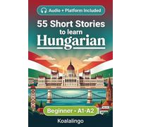 55 bilingual short stories to learn Hungarian for Beginner: Improve your vocabulary, reading, and written comprehension with exercises for A1-A2 learners