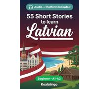 55 bilingual short stories to learn Latvian for Beginners: Improve your vocabulary, reading, and written comprehension with exercises for A1-A2 learners