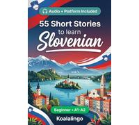 55 bilingual short stories to learn Slovenian for Beginners: Improve your vocabulary, reading, and written comprehension with exercises for A1-A2 learners