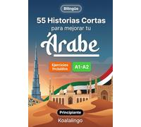 55 cuentos bilingües para mejorar tu árabe para principiantes: Mejora tu vocabulario, lectura y comprensión escrita con ejercicios para estudiantes de nivel A1-A2