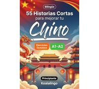 55 cuentos bilingües para mejorar tu chino para principiantes: Mejora tu vocabulario, lectura y comprensión escrita con ejercicios para estudiantes de nivel A1-A2