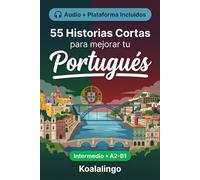 55 cuentos bilingües para mejorar tu Portugués para intermedios: Mejora tu vocabulario, lectura y comprensión escrita con ejercicios para estudiantes y adultos de nivel A2-B1