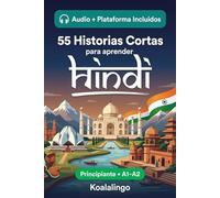 55 cuentos bilingües para principiantes para mejorar tu hindi: Mejora tu vocabulario, lectura y comprensión escrita con ejercicios para estudiantes de nivel A1-A2