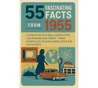 55 Fascinating Facts About 1955: From Rock ’n’ Roll to Rosa Parks - Explore the Moments That Shaped a Transformative Year in History: Historic Events, ... Global Milestones from One Unforgettable Year