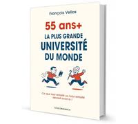 55+ - La plus grande université du monde : Ce que tout retraité ou futur retraité devrait avoir lu !