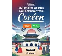 55 nouvelles bilingues pour améliorer votre coréen pour débutants: Enrichissez votre vocabulaire, améliorez votre lecture et testez vos connaissances ... pour apprenants adultes et étudiants A1-A2