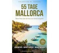 55 Tage Mallorca. Meine Reise über die Insel, die niemals langweilt: Ein erzählerischer Reiseführer mit Geheimtipps, Eintrittspreisen und Insider-Wissen