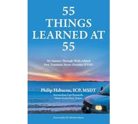 55 Things Learned at 55: My Journey Through Work-related Post-Traumatic Stress Disorder (PTSD)