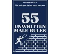 55 UNWRITTEN MALE RULES: The book your father never gave you