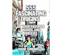 555 Fascinating Origins of Your Favorite Words and Phrases: Why Do We Say That?