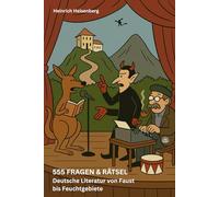 555 FRAGEN & RÄTSEL: Deutschsprachige Literatur von Faust bis Feuchtgebiete