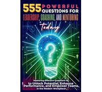 555 Powerful Questions for Leadership, Coaching, and Mentoring Today: Mastering