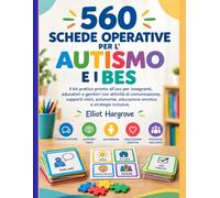 560 SCHEDE OPERATIVE PER L'AUTISMO E I BES Il kit pratico pronto all'uso per insegnanti, educatori e genitori con attività di comunicazione, supporti ... educazione emotiva e strategie inclusive.