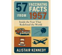 57 Facts from 1957: Inside the Year That Redefined the World: 1957 history, 1950s fact book, modern world history, global history 20th century, ... technology milestones, civil rights movement