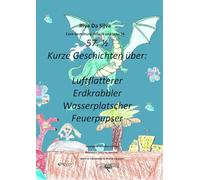 57. ½ Kurze Geschichten über: Luftflatterer Erdkrabbler Wasserplatscher Feuerpupser