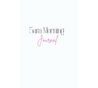 5am Morning Journal: Simple Morning Practice, Start the Day with Gratitude, Goal Setting and Clearing your Mind aka Brain Dumping