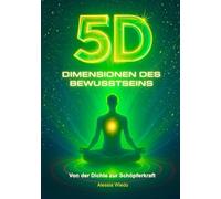 5D DIMENSIONEN DES BEWUSSTSEINS: Von der Dichte zur Schöpferkraft
