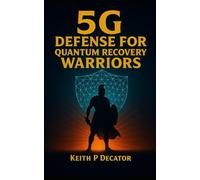 5G Defense for Quantum Recovery Warriors: Shield Your Mind, Body & Energy Field in the Age of Electromagnetic Overload